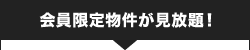 会員限定物件が見放題！